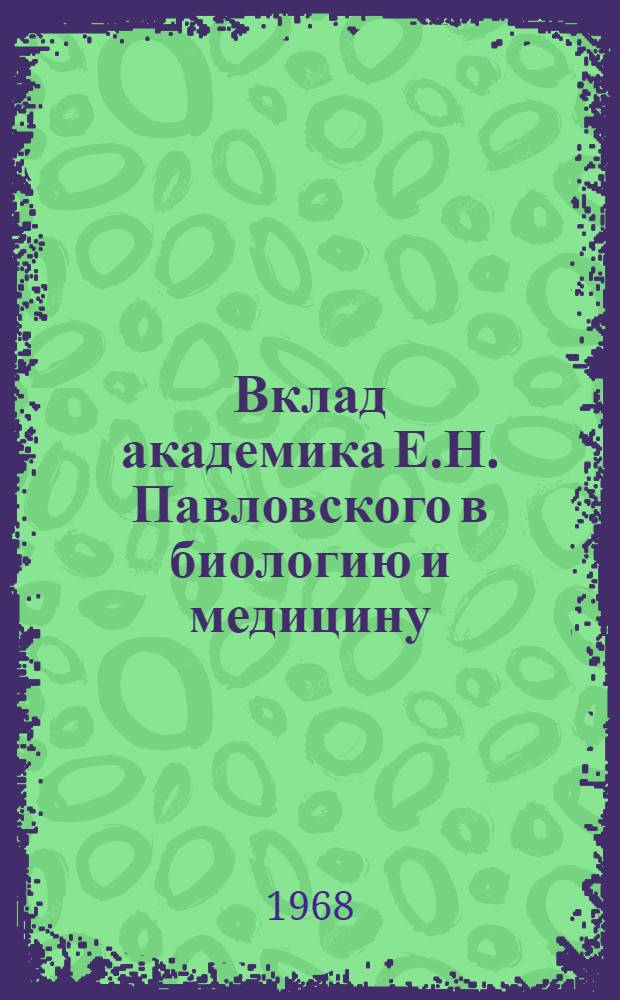 Вклад академика Е.Н. Павловского в биологию и медицину : Автореферат дис. на соискание ученой степени кандидата медицинских наук