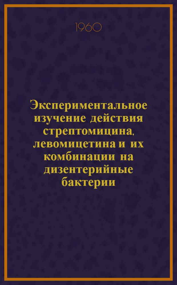 Экспериментальное изучение действия стрептомицина, левомицетина и их комбинации на дизентерийные бактерии : Автореферат дис. на соискание ученой степени кандидата медицинских наук