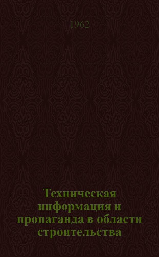 Техническая информация и пропаганда в области строительства : Из опыта работы Отд. строительства и промстройматериалов ЦБТИ Харьк. совнархоза