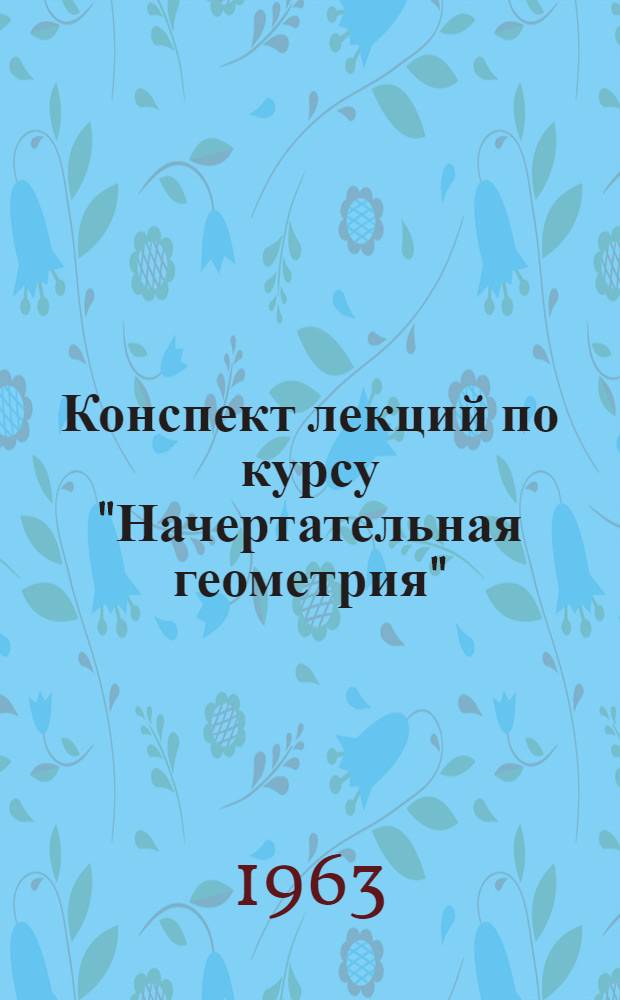 Конспект лекций по курсу "Начертательная геометрия" : (Для студентов заоч. фак.)