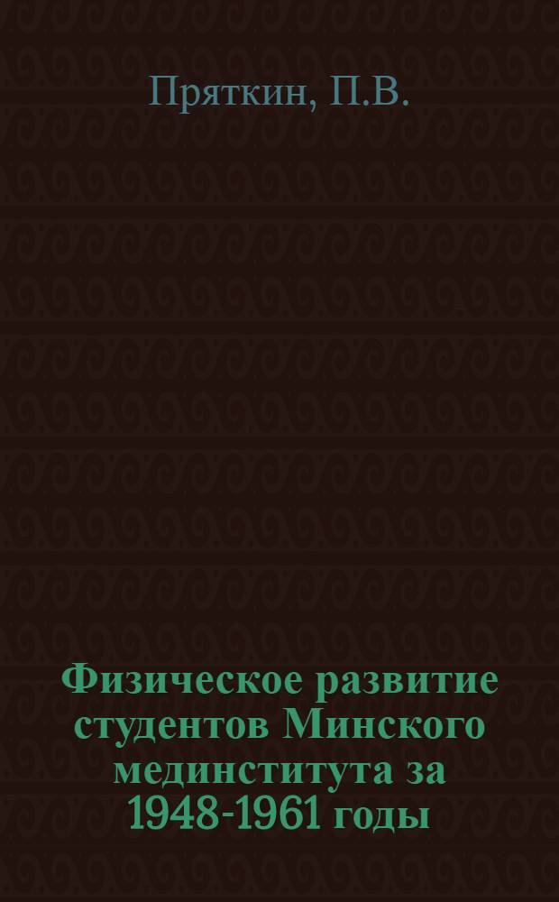 Физическое развитие студентов Минского мединститута за 1948-1961 годы : (По данным врачебного контроля) : Автореферат дис. на соискание учен. степени кандидата мед. наук
