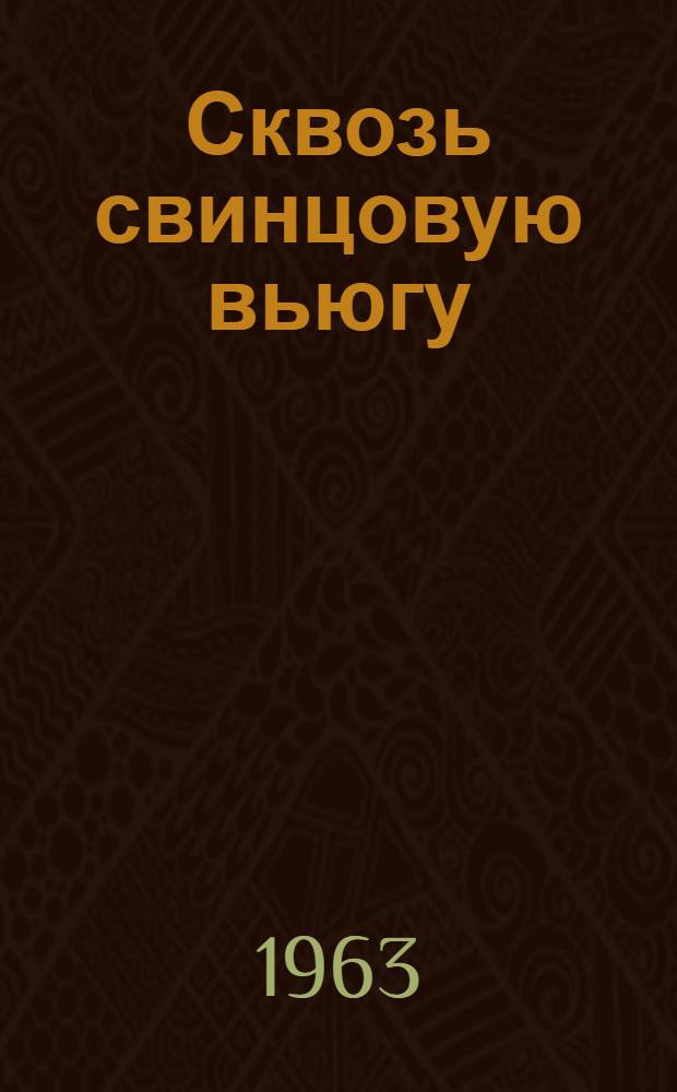 Сквозь свинцовую вьюгу : Записки разведчика