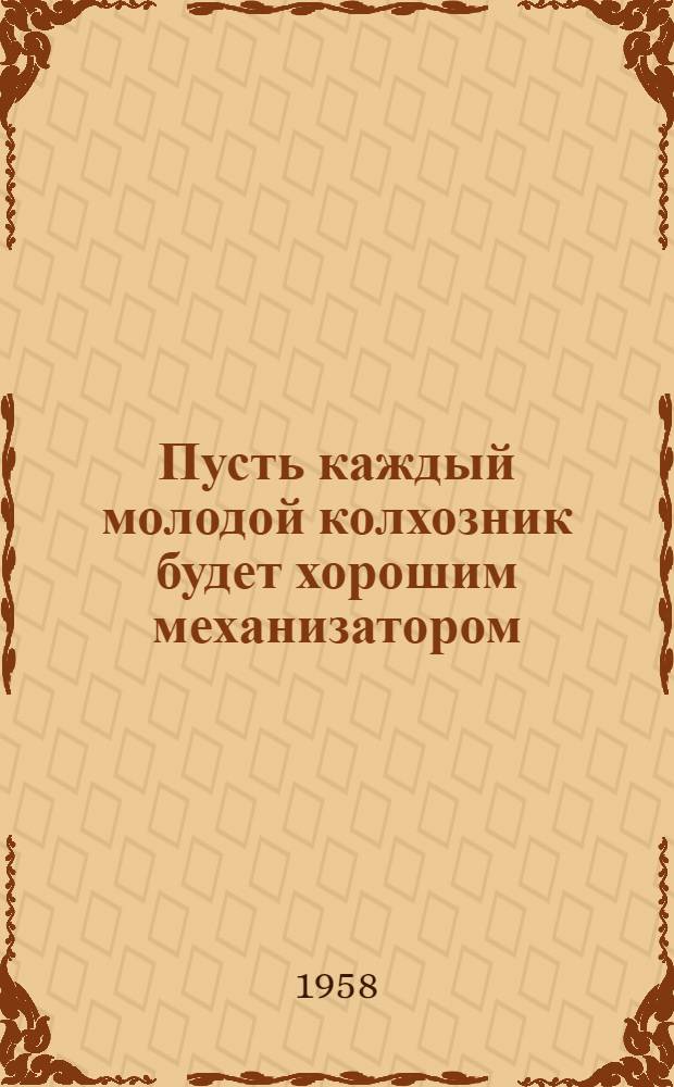 Пусть каждый молодой колхозник будет хорошим механизатором : Метод. и библиогр. материалы