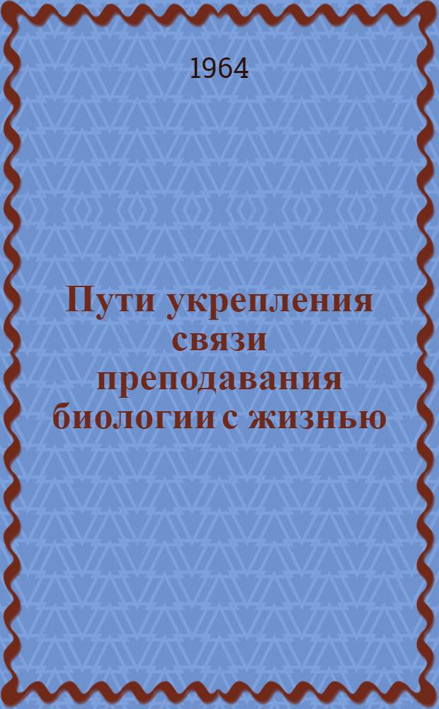 Пути укрепления связи преподавания биологии с жизнью : Сборник статей