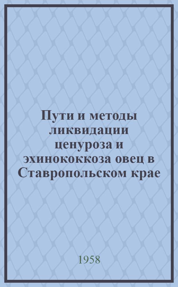Пути и методы ликвидации ценуроза и эхинококкоза овец в Ставропольском крае : (Для вет. специалистов и работников овцеводства)