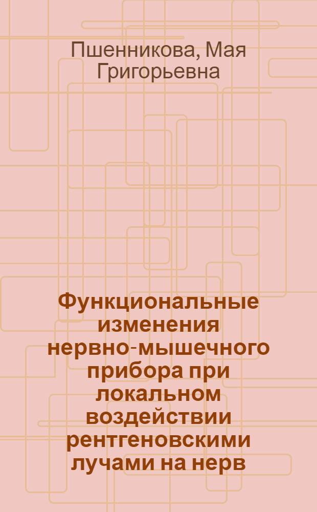 Функциональные изменения нервно-мышечного прибора при локальном воздействии рентгеновскими лучами на нерв : Автореферат дис. на соискание учен. степени кандидата биол. наук