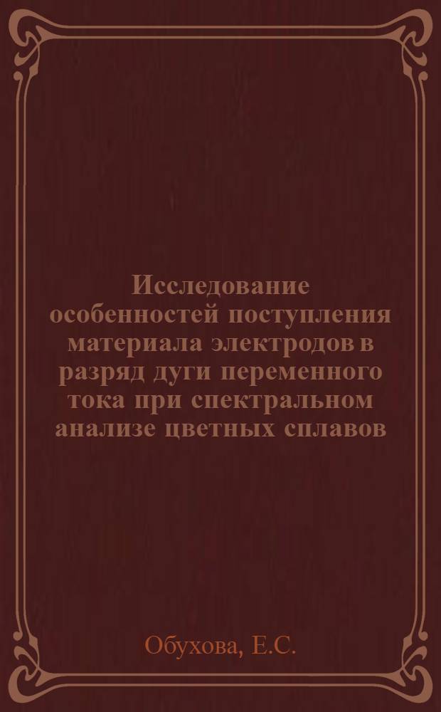 Исследование особенностей поступления материала электродов в разряд дуги переменного тока при спектральном анализе цветных сплавов : Автореферат дис. на соискание учен. степени кандидата хим. наук