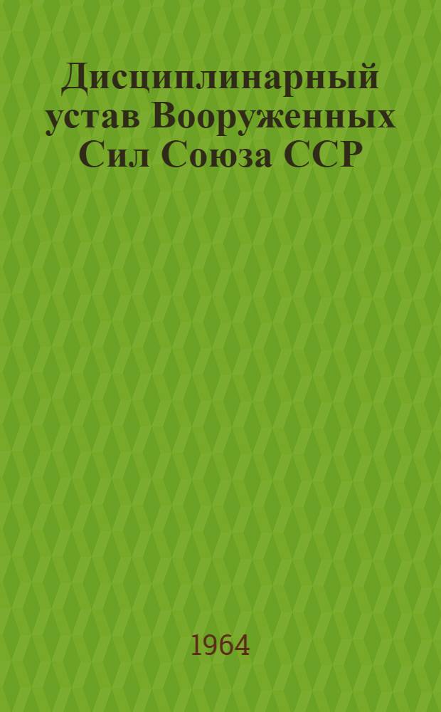 Дисциплинарный устав Вооруженных Сил Союза ССР : Утв. 23/VIII 1960 г.