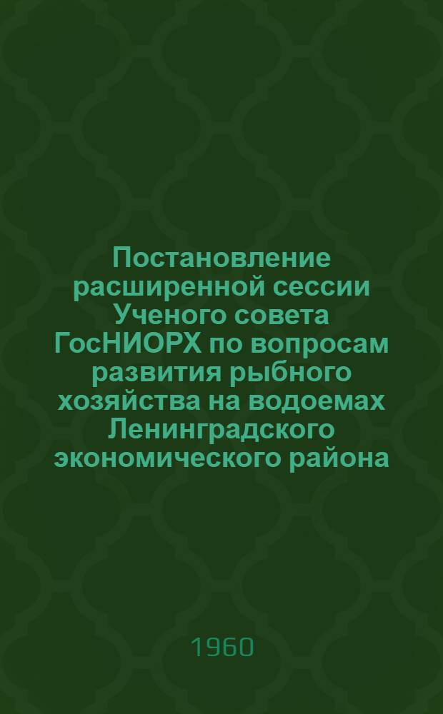 Постановление расширенной сессии Ученого совета ГосНИОРХ по вопросам развития рыбного хозяйства на водоемах Ленинградского экономического района, состоявшейся в г. Ленинграде 2-3 декабря 1959 г.