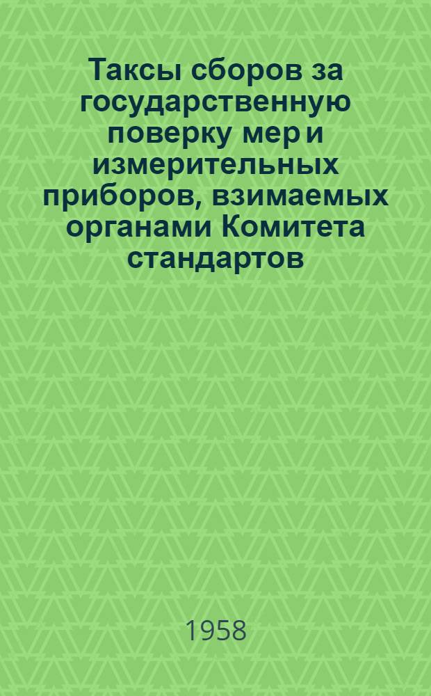 Таксы сборов за государственную поверку мер и измерительных приборов, взимаемых органами Комитета стандартов, мер и измерительных приборов при Совете Министров СССР