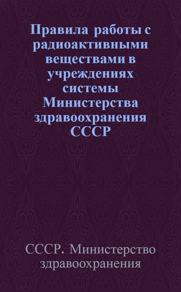 Правила работы с радиоактивными веществами в учреждениях системы Министерства здравоохранения СССР : Утв. в 1961 г.