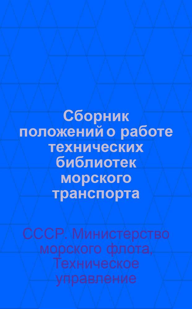 Сборник положений о работе технических библиотек морского транспорта : Утв. Техн. упр. 15/VIII 1962 г.