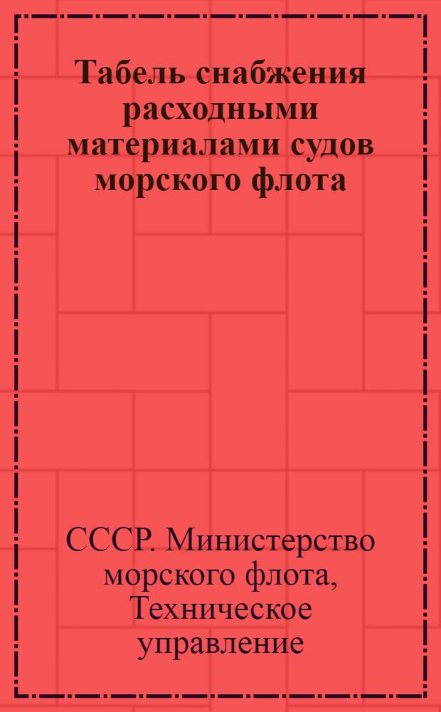 Табель снабжения расходными материалами судов морского флота : Утв. Техн. упр. ММФ 18/IX 1963 г