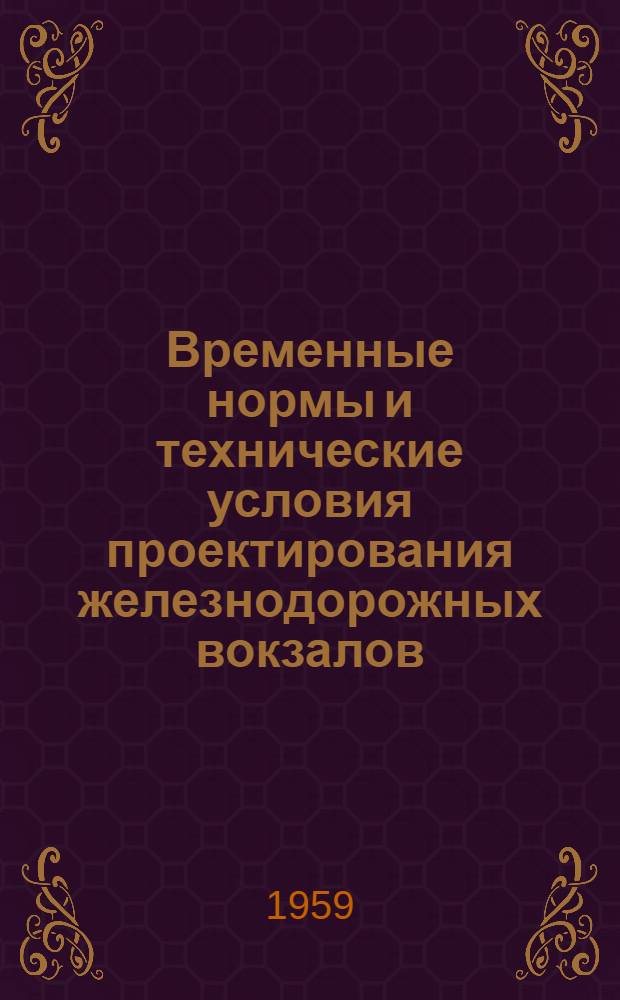 Временные нормы и технические условия проектирования железнодорожных вокзалов : Утв. 20/IX 1958 г