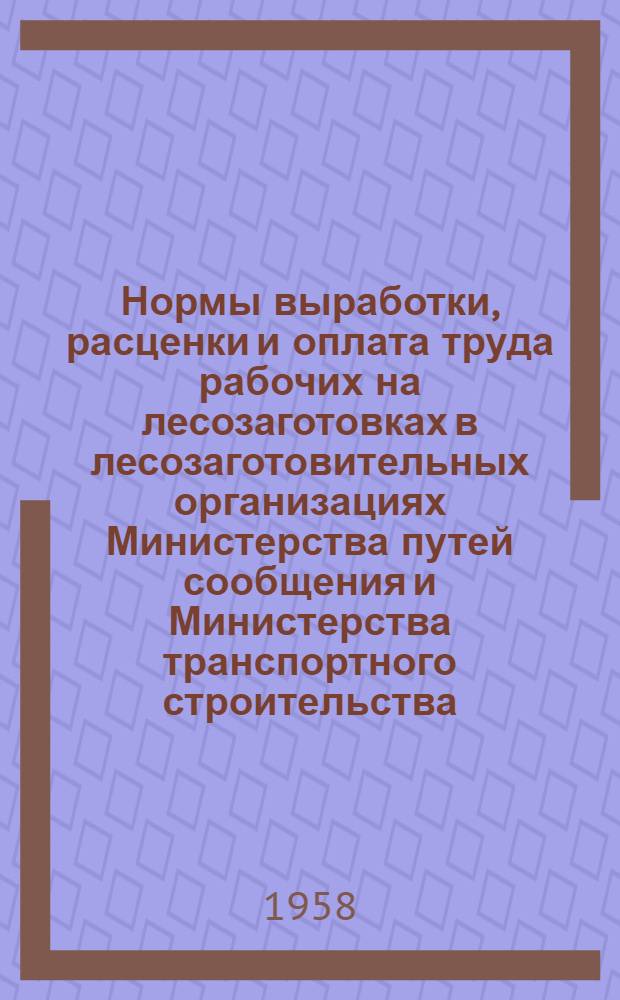Нормы выработки, расценки и оплата труда рабочих на лесозаготовках в лесозаготовительных организациях Министерства путей сообщения и Министерства транспортного строительства