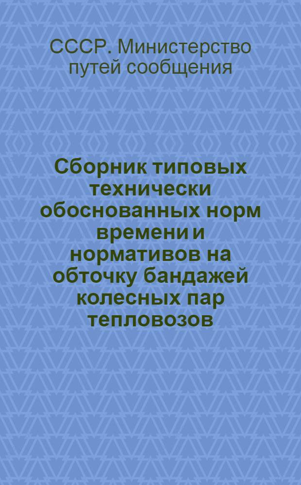 Сборник типовых технически обоснованных норм времени и нормативов на обточку бандажей колесных пар тепловозов, электровозов, электростанций, дизель-поездов на колесотокарных станках