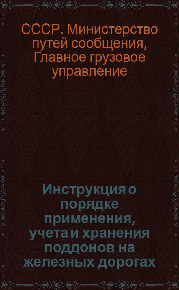 Инструкция о порядке применения, учета и хранения поддонов на железных дорогах : ЦМ/1988 : Утв. 30/VI 1958 г.