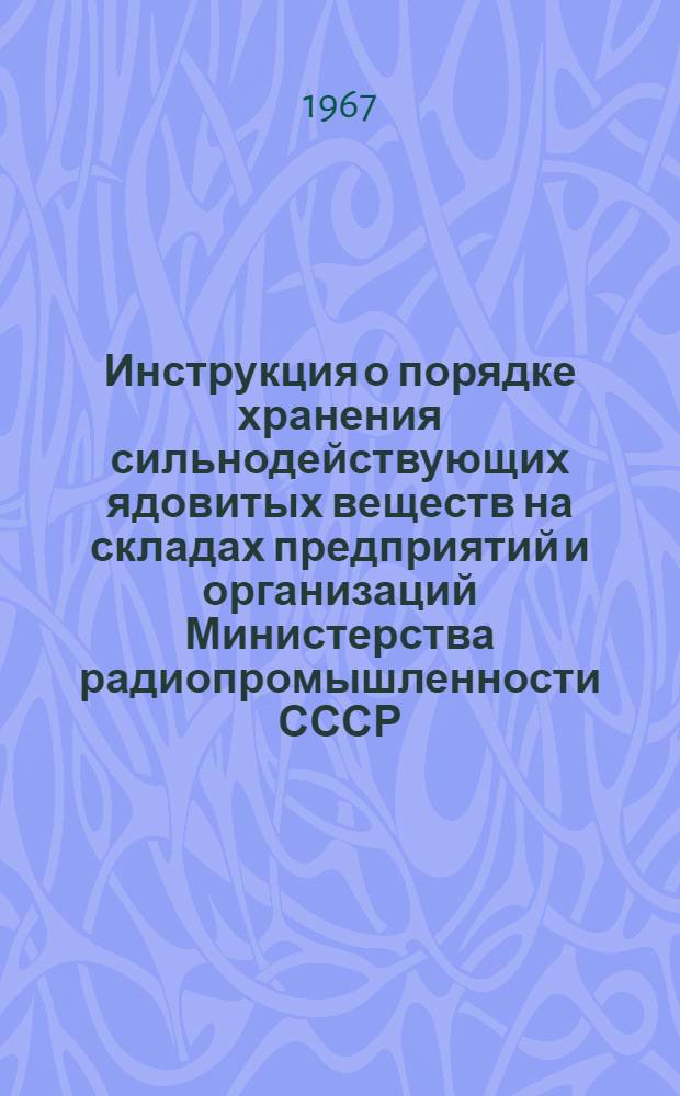 Инструкция о порядке хранения сильнодействующих ядовитых веществ на складах предприятий и организаций Министерства радиопромышленности СССР : Утв. 22/VI 1966 г