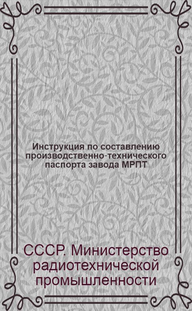 Инструкция по составлению производственно-технического паспорта завода МРПТ : Утв. 25/XII 1956 г