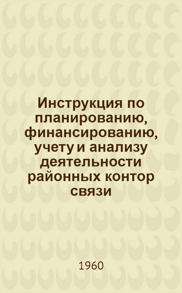 Инструкция по планированию, финансированию, учету и анализу деятельности районных контор связи, находящихся на хозяйственном расчете