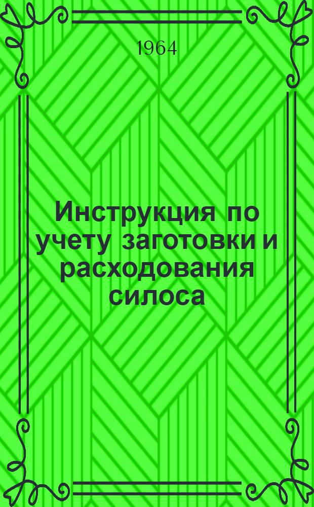 Инструкция по учету заготовки и расходования силоса : Утв. 26/XI 1963 г
