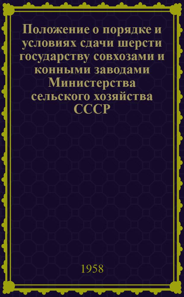 Положение о порядке и условиях сдачи шерсти государству совхозами и конными заводами Министерства сельского хозяйства СССР : Утв. 26/III 1958 г.