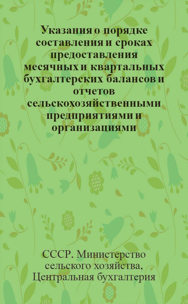 Указания о порядке составления и сроках предоставления месячных и квартальных бухгалтерских балансов и отчетов сельскохозяйственными предприятиями и организациями : Утв. 18/I 1957 г.