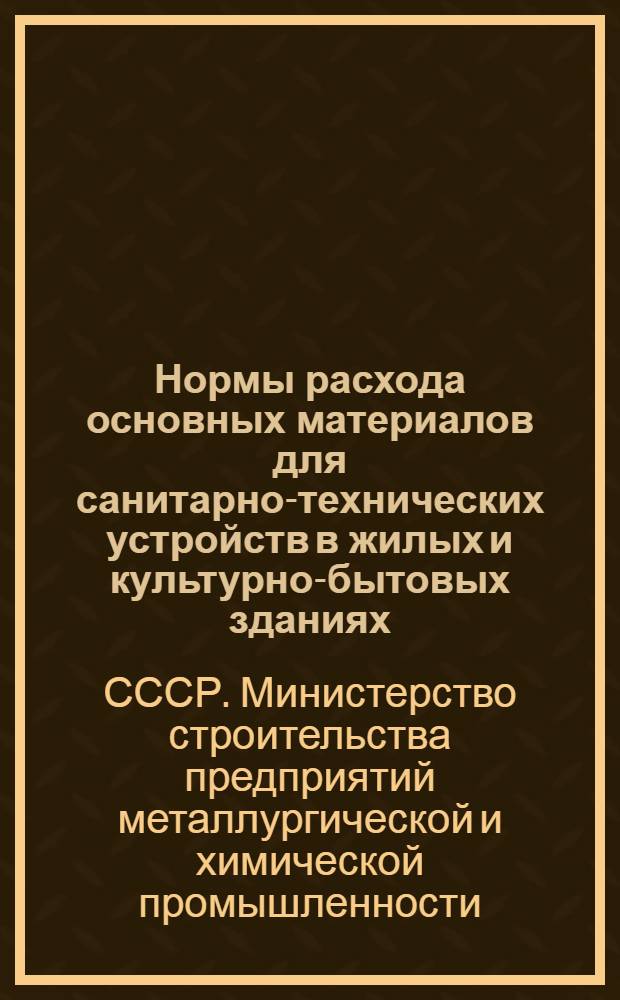 Нормы расхода основных материалов для санитарно-технических устройств в жилых и культурно-бытовых зданиях : (Н101-56/МСПМХП)