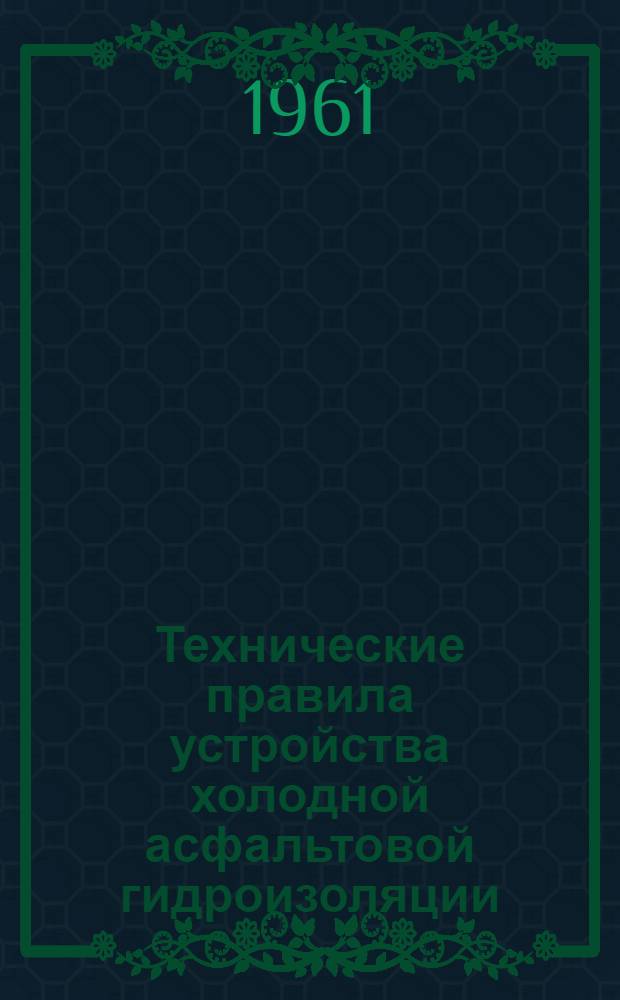 Технические правила устройства холодной асфальтовой гидроизоляции : ВСН МСЭС-167-61 : Утв. 16/VIII 1961 г. : Срок введения 1961 г.