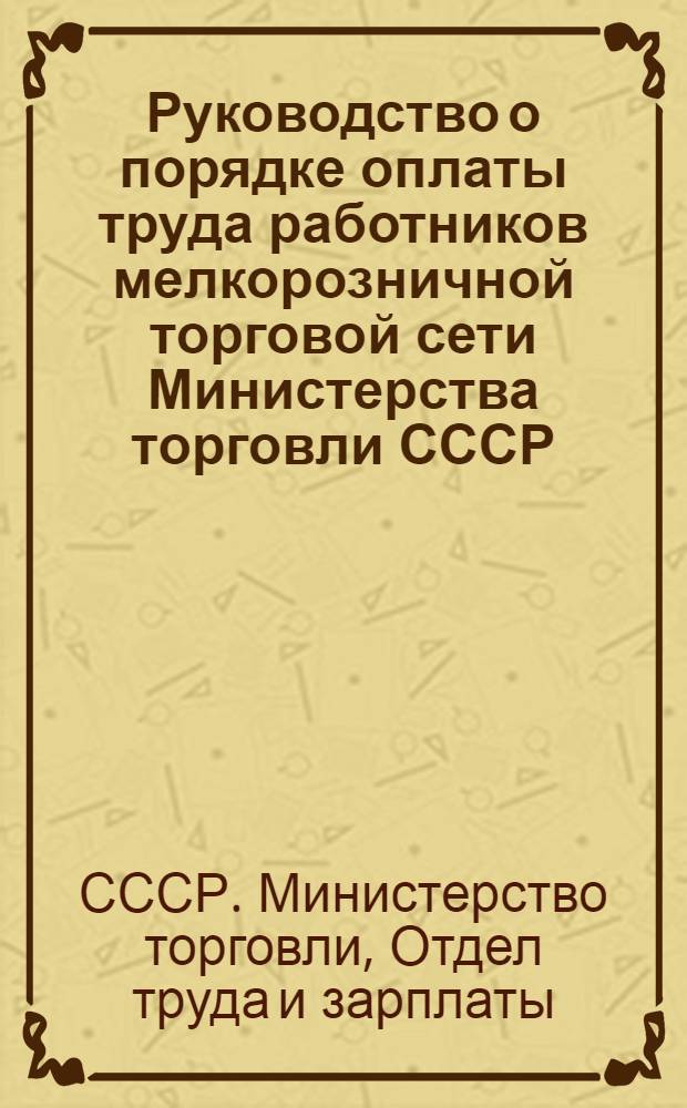 Руководство о порядке оплаты труда работников мелкорозничной торговой сети Министерства торговли СССР