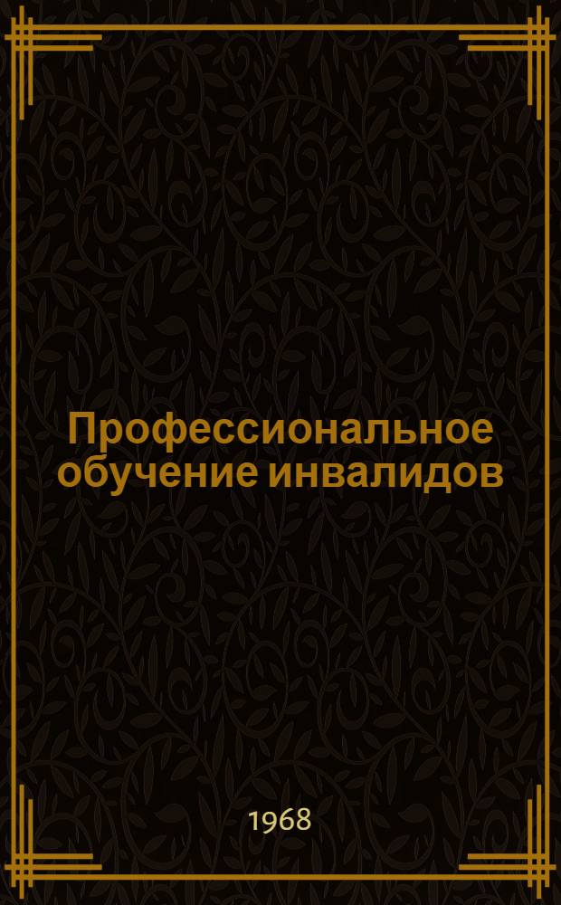 Профессиональное обучение инвалидов : Сборник метод. писем для врачей, работников системы соц. обеспечения и здравоохранения