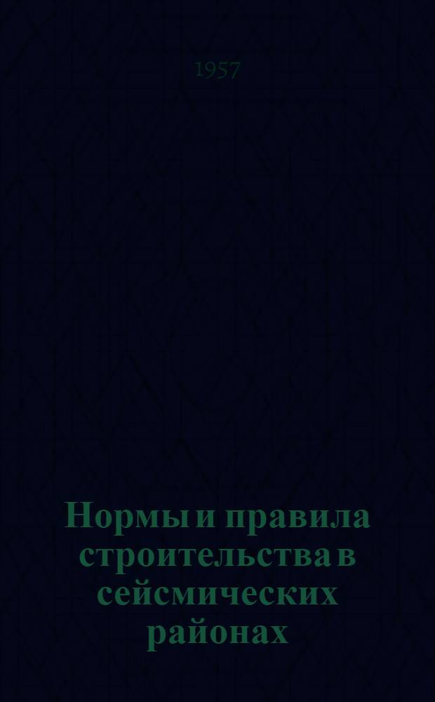 Нормы и правила строительства в сейсмических районах : (СН 8-57) : Утв. 9/VIII 1957 г