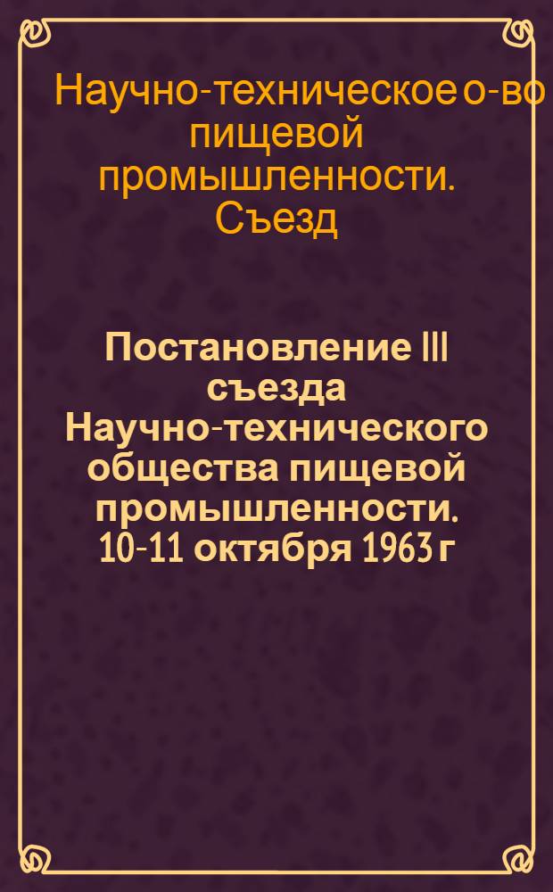 Постановление III съезда Научно-технического общества пищевой промышленности. [10-11 октября 1963 г.]