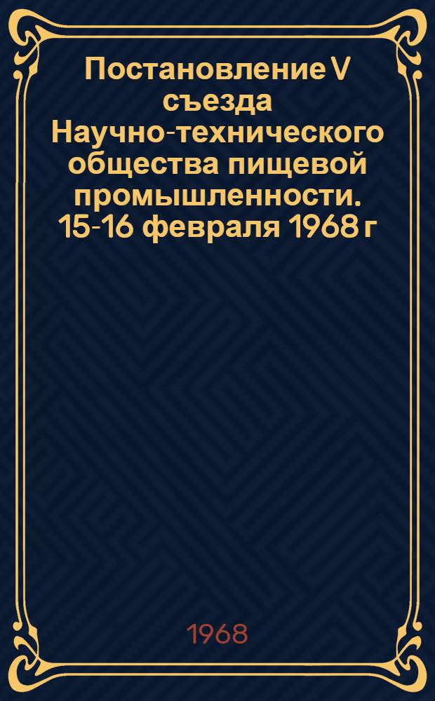 Постановление V съезда Научно-технического общества пищевой промышленности. 15-16 февраля 1968 г.