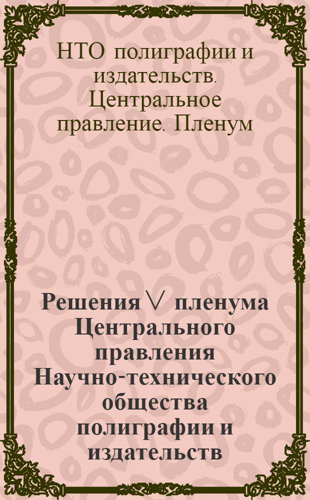 Решения V пленума Центрального правления Научно-технического общества полиграфии и издательств