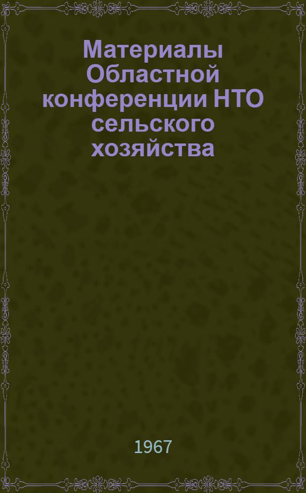 Материалы Областной конференции НТО сельского хозяйства : (Механизация сел. хоз-ва. Дек. 1966 г.)