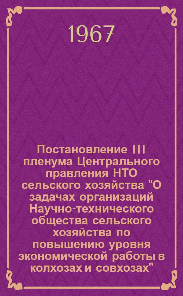 Постановление III пленума Центрального правления НТО сельского хозяйства "О задачах организаций Научно-технического общества сельского хозяйства по повышению уровня экономической работы в колхозах и совхозах". [20 декабря 1966 г. Полтава