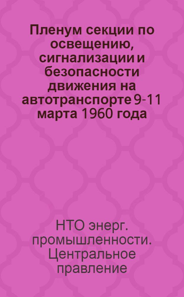 Пленум секции по освещению, сигнализации и безопасности движения на автотранспорте 9-11 марта 1960 года : Тезисы докладов