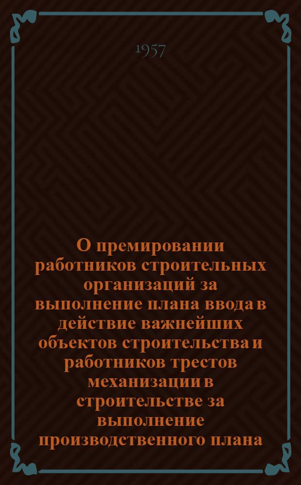 О премировании работников строительных организаций за выполнение плана ввода в действие важнейших объектов строительства и работников трестов механизации в строительстве за выполнение производственного плана