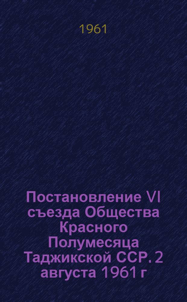 Постановление VI съезда Общества Красного Полумесяца Таджикской ССР. [2 августа 1961 г.