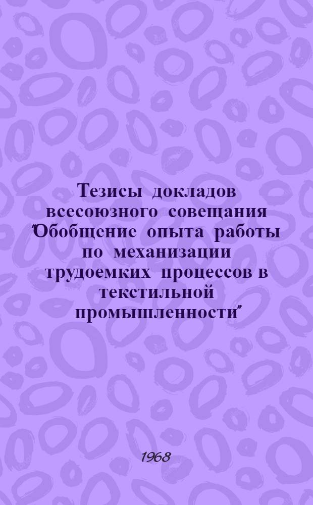 Тезисы докладов всесоюзного совещания "Обобщение опыта работы по механизации трудоемких процессов в текстильной промышленности"