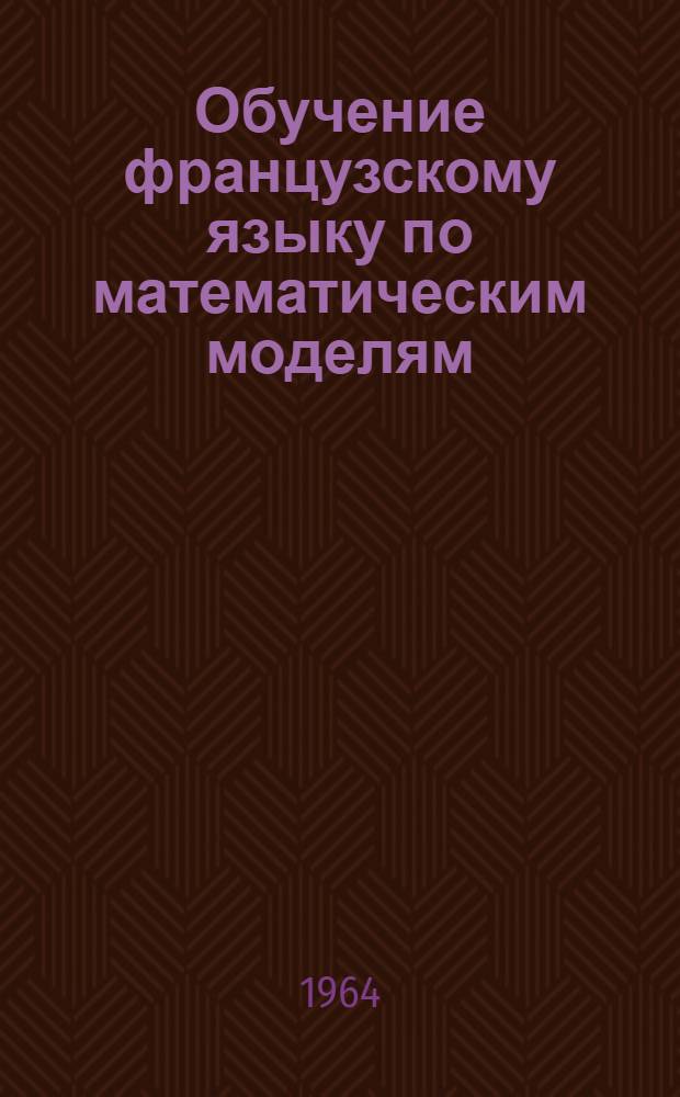 Обучение французскому языку по математическим моделям : 1 этап обучения (задания) : Метод. указания для учителя