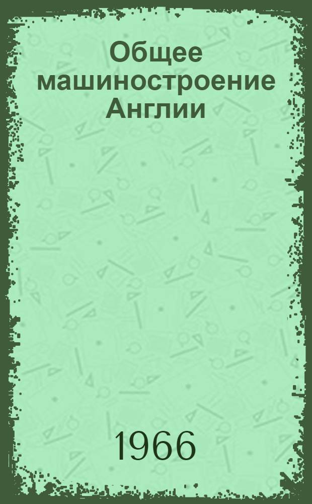 Общее машиностроение Англии : (Экон.-стат. обзор)