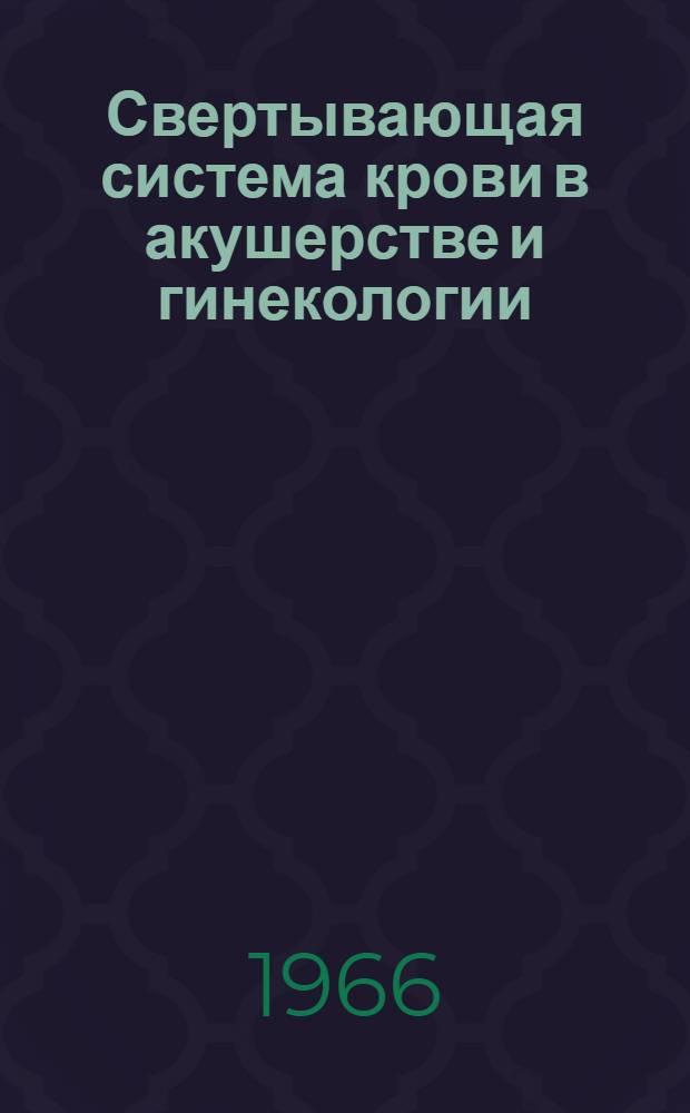 Свертывающая система крови в акушерстве и гинекологии : Сборник статей