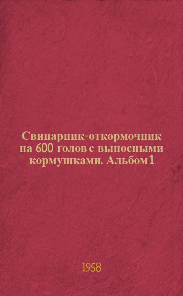 Свинарник-откормочник на 600 голов с выносными кормушками. Альбом 1 : Общестроительная, санитарно-техническая и электротехническая части