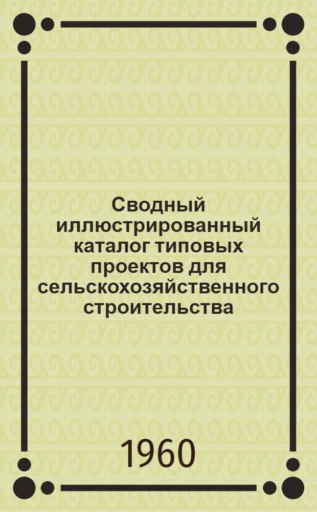 Сводный иллюстрированный каталог типовых проектов для сельскохозяйственного строительства : № 22-120 Ч. 1-. Ч. 5. Раздел 1 : Сушилки, крытые тока, зерносемеочистительные пункты. Раздел 4. Мастерские и производственные здания и сооружения. Раздел 5. Здания и сооружения энергетики, электрификации и связи. Раздел 6. Гаражи, сараи для сельскохозяйственных машин и оборудования, пожарные депо и т. п.. Раздел 2. Предприятия по первичной обработке и переработке продуктов сельского хозяйства. Раздел 3. Склады материально-технические, минеральных удобрений и другие