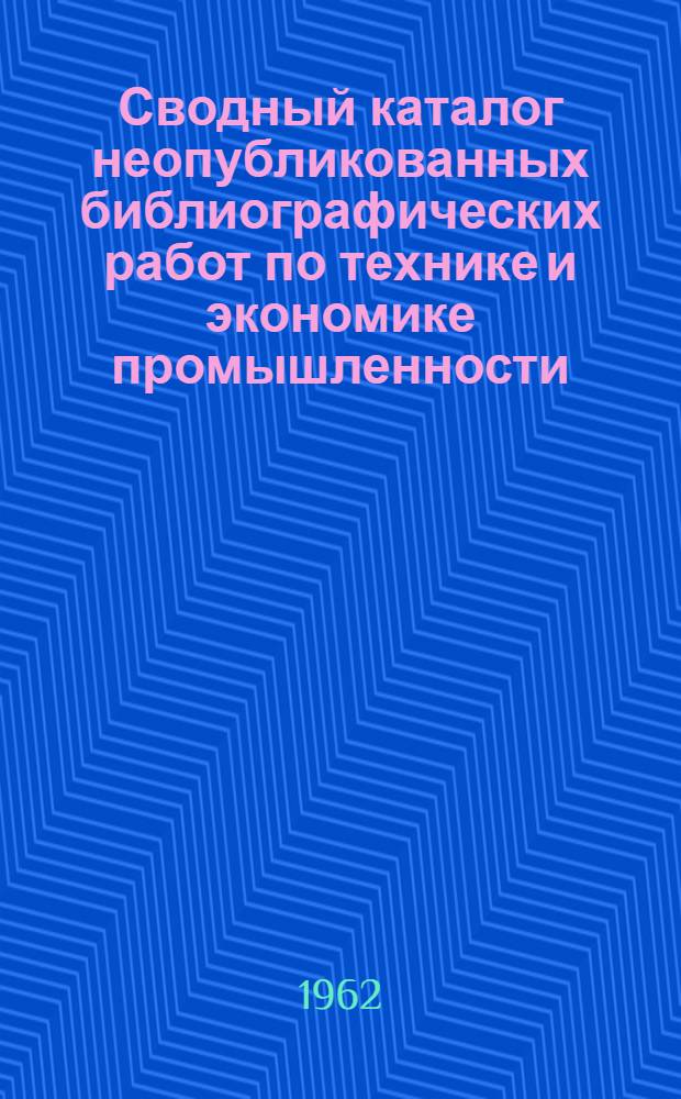 Сводный каталог неопубликованных библиографических работ по технике и экономике промышленности... ... за 1961 год