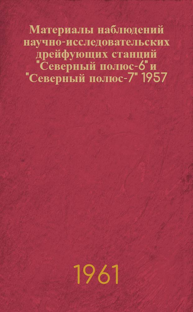 Материалы наблюдений научно-исследовательских дрейфующих станций "Северный полюс-6" и "Северный полюс-7" 1957/58 года. Т. 2 : [Метеорология. Актинометрия]