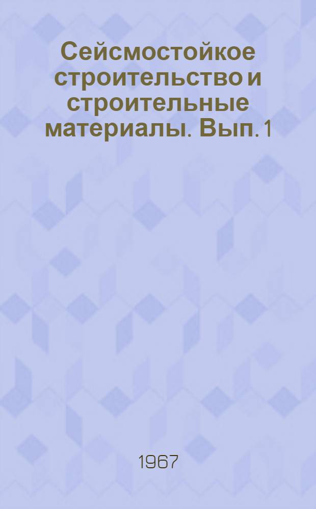 Сейсмостойкое строительство и строительные материалы. [Вып. 1] : I Республиканская конференция молодых ученых Туркменистана (18-20 февраля 1965 г.)
