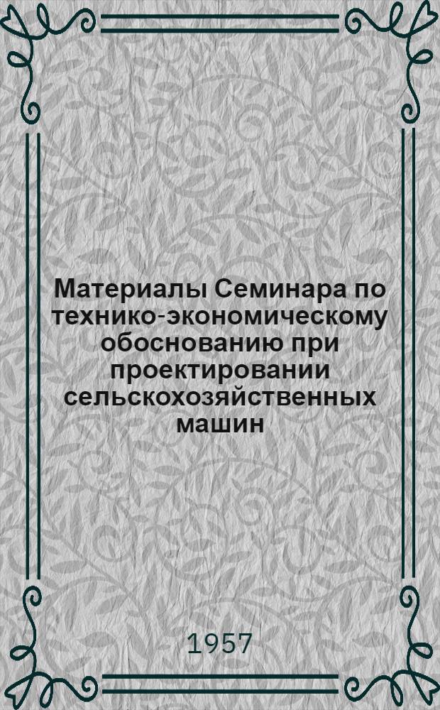 Материалы Семинара по технико-экономическому обоснованию при проектировании сельскохозяйственных машин : Ч. 1-2. Ч. 1 : Основные доклады